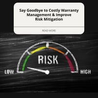 Say Goodbye to Costly Warranty Management & Improve Risk Mitigation